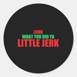 Look What You Did Ya Little Jerk Fun X-mas Holiday Classic Round Sticker