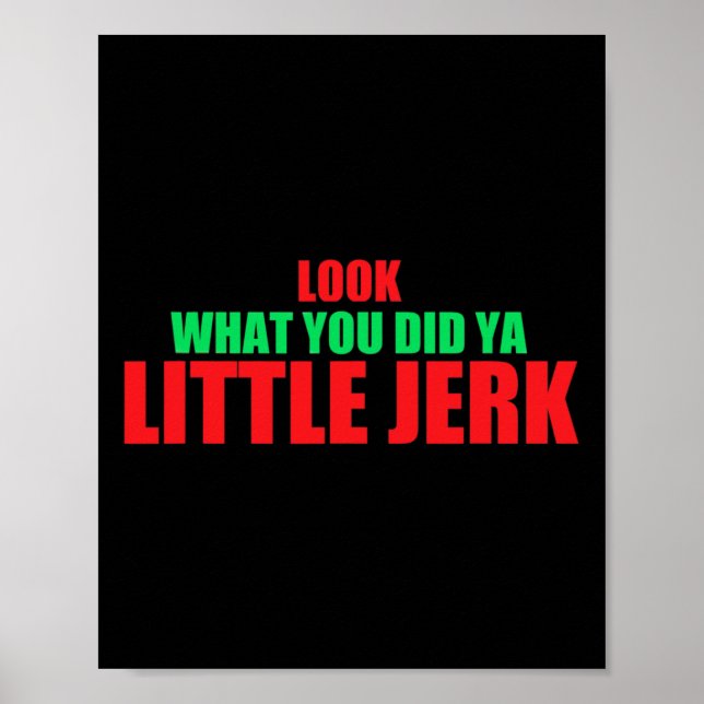 Look What You Did Ya Little Jerk Fun X-mas Holiday Poster (Front)