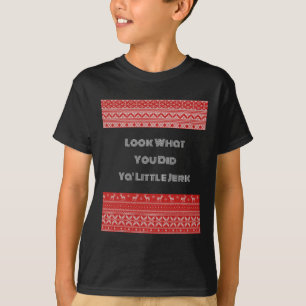 Look What You Did Ya Little Jerk T-Shirt