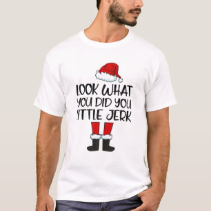 Look What You Did-You-Little-Jerk Christmas Santa T-Shirt