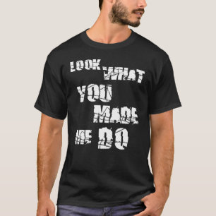 Look What You Made Me Do T-Shirt