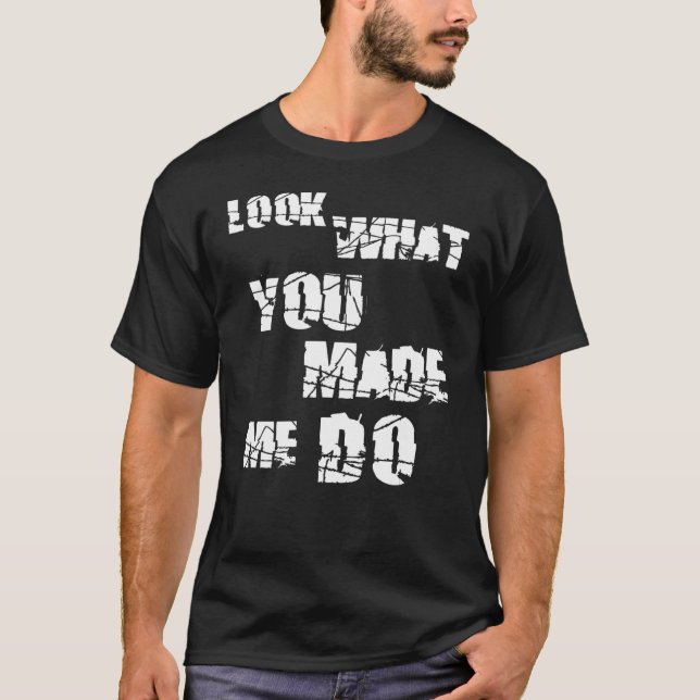 Look What You Made Me Do T-Shirt (Front)