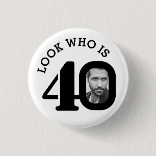 Look who is 40 photo black and white button/badge 3 cm round badge