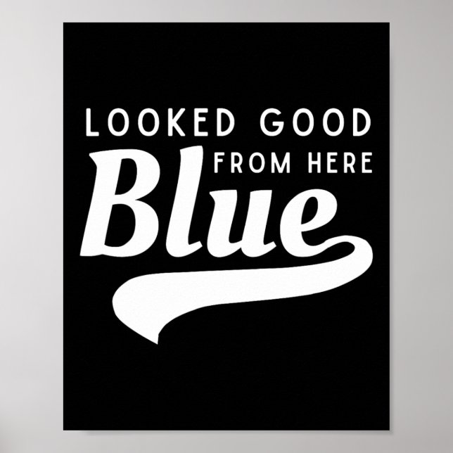 Looked Good From Here Blue Softll Game Day Funny S Poster (Front)