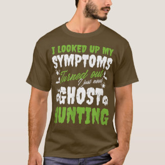Looked Up My Symptoms Design Ghost Hunting  T-Shirt