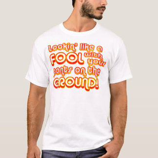 Lookin' Like a Fool with your Pants on the Ground! T-Shirt