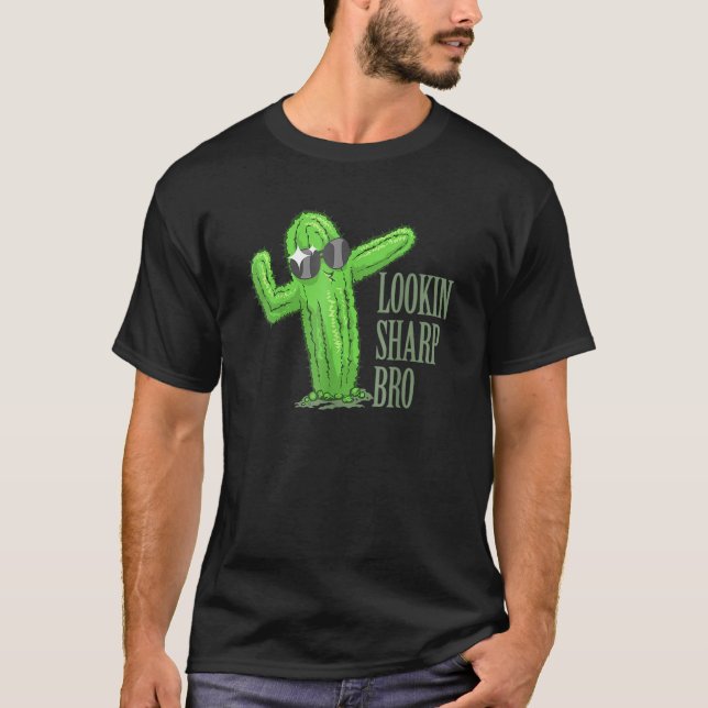 Lookin Sharp Bro Cool Complimenting Cactus Succule T-Shirt (Front)