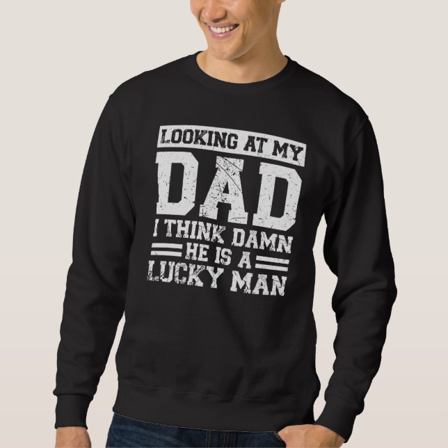 Looking At My Dad I Think Father Sweatshirt (Front)