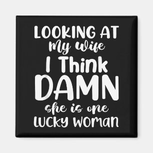 Looking at My Wife I Think She is One Lucky Woman Magnet