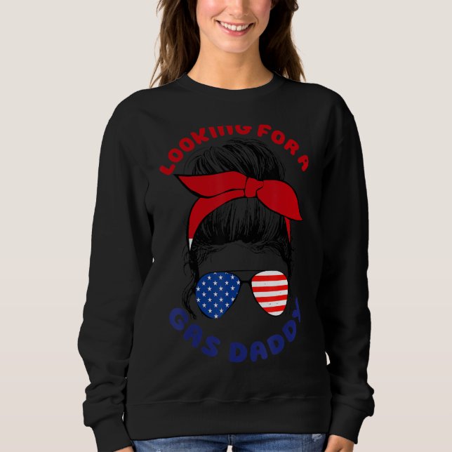 Looking For A Gas Daddy Gas Prices Gas Pump Messy  Sweatshirt (Front)