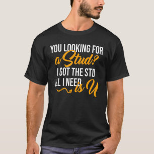 Looking For A Stud I Got The Std All I Need Is U M T-Shirt
