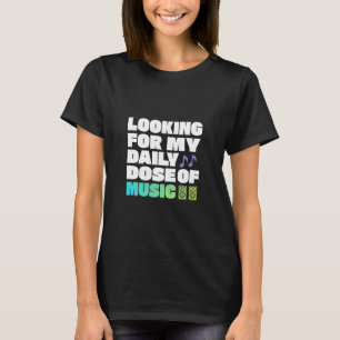 Looking For My Daily Dose Of Music T-Shirt