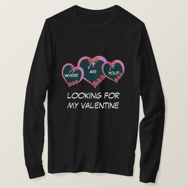 "LOOKING FOR MY VALENTINE/WHERE ARE YOU?" TSHIRT (Design Front)