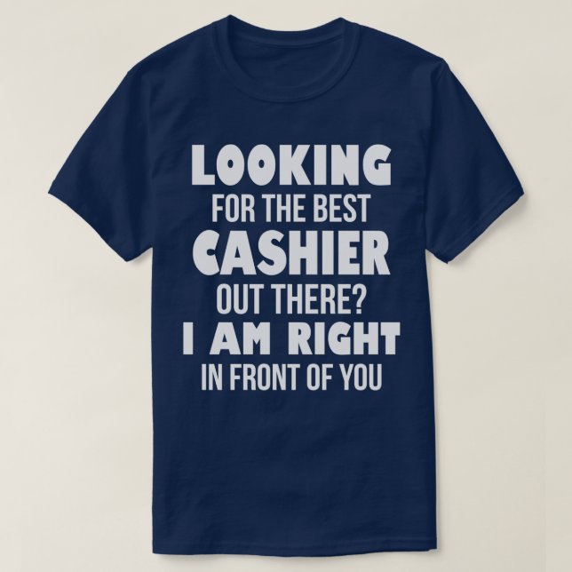 Looking For The Best Cashier Out There I Am Right  T-Shirt (Design Front)