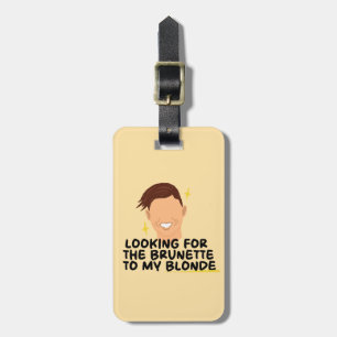 Looking For The Brunette To My Blonde Luggage Tag