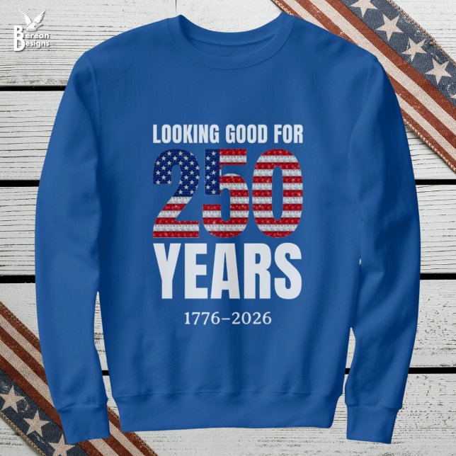 Looking Good for 250 Years American Independence Sweatshirt (LOOKING GOOD FOR 250 YEARS semi quincentennial sweatshirt USA celebrating Independence on July 4th)