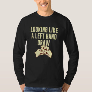 Looking Like A Left Hand Draw Poker Humour Poker T-Shirt