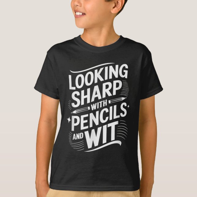 Looking Sharp With Pencils And Wit  T-Shirt (Front)