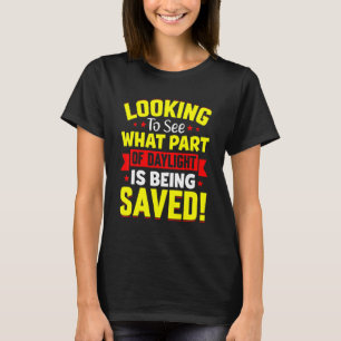 Looking To See What Part Of Daylight Is Being Save T-Shirt
