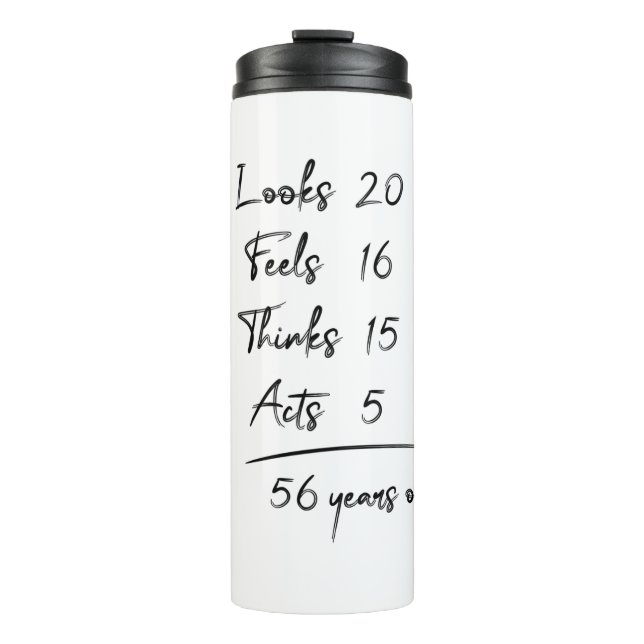 Looks 20 Feels 16 Thinks 15 Acts 5 = 56 Years Old Thermal Tumbler (Front)