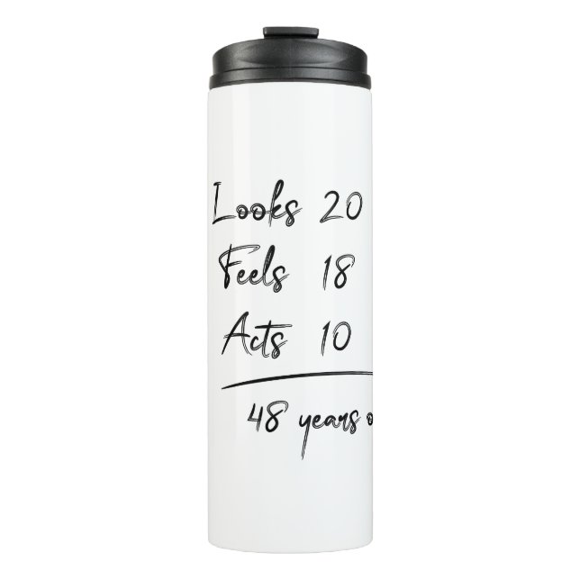 Looks 20 Feels 18 Acts 10 = 48 Years Old Funny T-S Thermal Tumbler (Front)