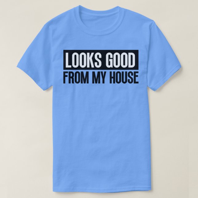 Looks Good From My House Construction Phrase 15 T-Shirt (Design Front)