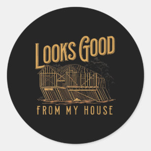 Looks Good From My House Funny Builder Design  Classic Round Sticker