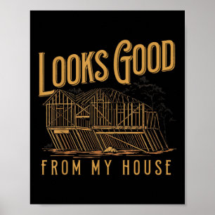 Looks Good From My House Funny Builder Design Poster