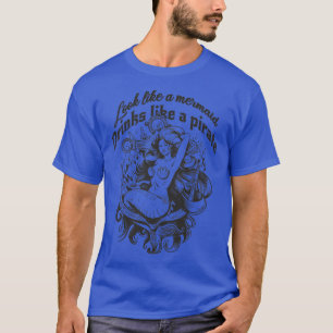 Looks Like A Mermaid Drinks Like A Pirate Alcohol  T-Shirt