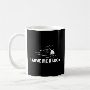 Loon Leave Me A Loon Coffee Mug