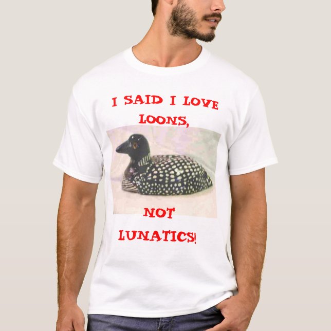 LOONS...NOT LUNATICS T-Shirt (Front)