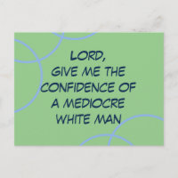Lord, give me confidence of a mediocre white man
