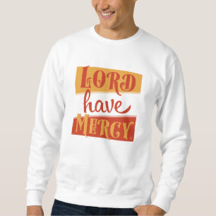 Lord Have Mercy Sweatshirt