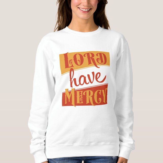 Lord Have Mercy Sweatshirt (Front)