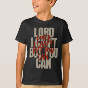 Lord I Can’t But You Can T-Shirt