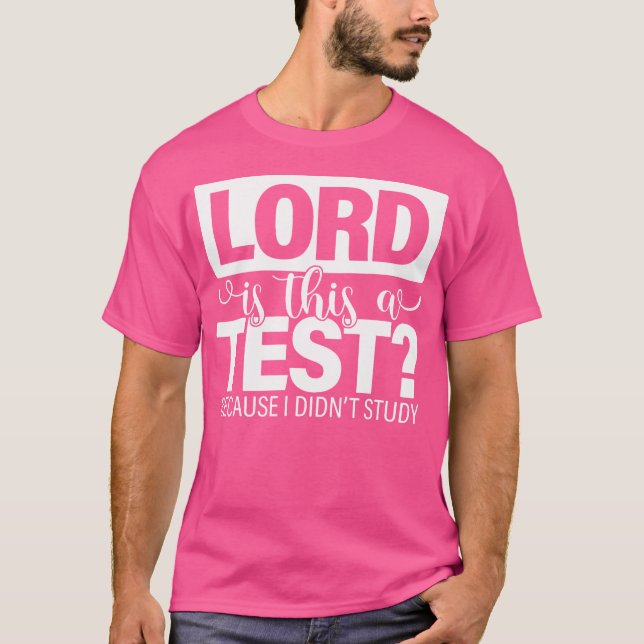 Lord Is This A Test Because I Didn'T Study Jesus C T-Shirt (Front)