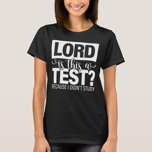 Lord is This a Test Because I Didn't Study Jesus C T-Shirt (Front)
