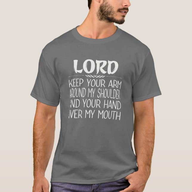 Lord Keep Your Arm Around My Shoulder Hand Over My T-Shirt (Front)