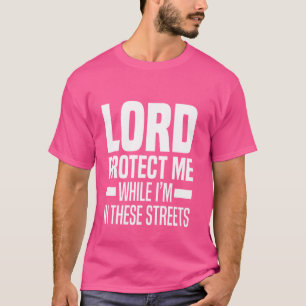 Lord Protect Me While I'm In These Streets T-Shirt