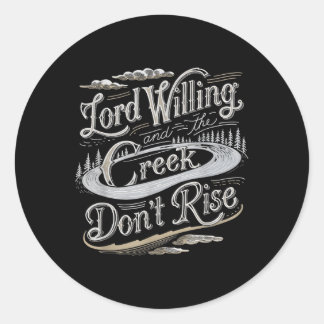 Lord Willing And The Creek Dont Rise  Classic Round Sticker