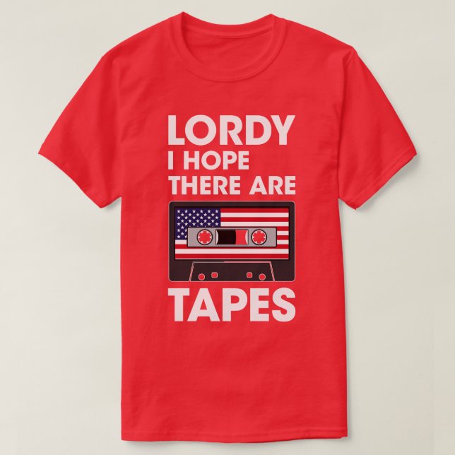 Lordy I Hope There Are Tapes (2) T-Shirt (Design Front)