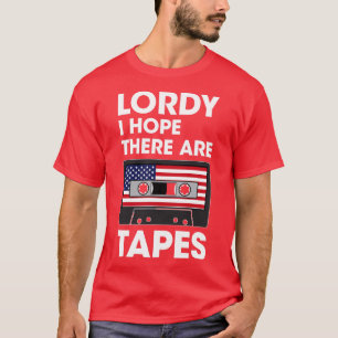 Lordy I Hope There Are Tapes (2) T-Shirt