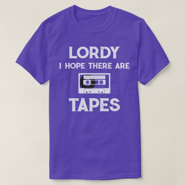 Lordy I Hope There Are Tapes (3) T-Shirt (Design Front)