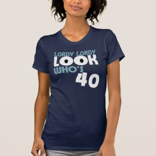 LORDY LORDY LOOK WHO'S 40 Birthday TEE