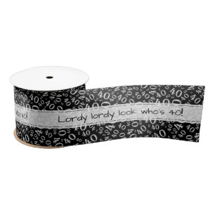 "Lordy Lordy Look Who's 40" Black And White Bday Satin Ribbon