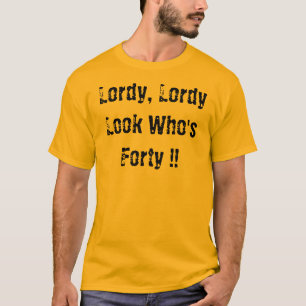 Lordy, Lordy, Look Who's Forty !! T-Shirt