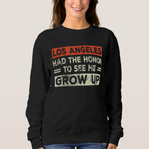 Los Angeles Had The Honour To See Me Grow Up Sweatshirt