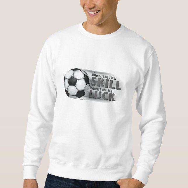 Lose Skill Win Luck Soccer Sweatshirt (Front)