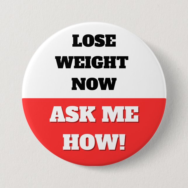 LOSE WEIGHT NOW. ASK ME HOW! BUTTON (Front)