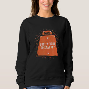 Lose Weight Or Stay Fat Funny Fitness Humor Health Sweatshirt